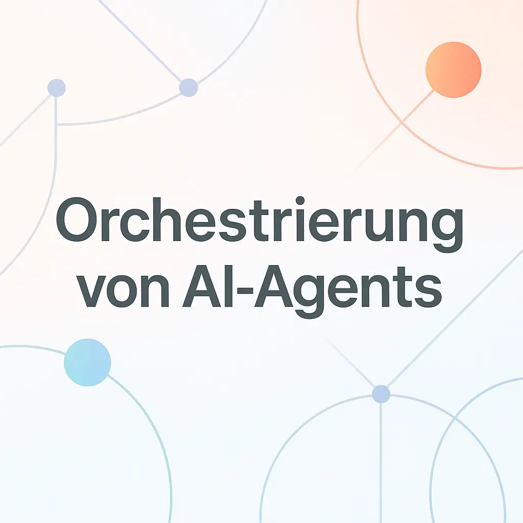 Orchestrierung von AI-Agents – Ein moderner Workflow