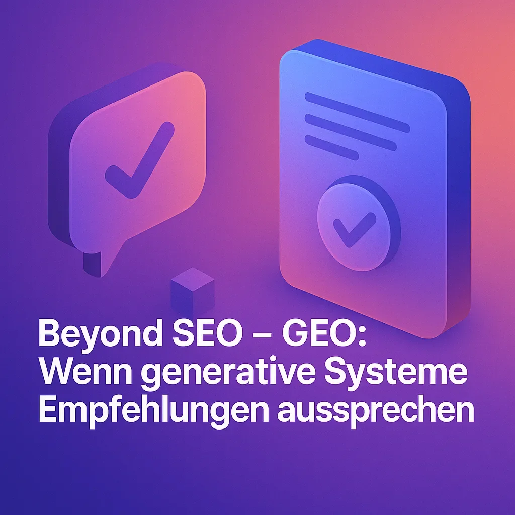 Beyond SEO – GEO: Wenn generative Systeme Empfehlungen aussprechen