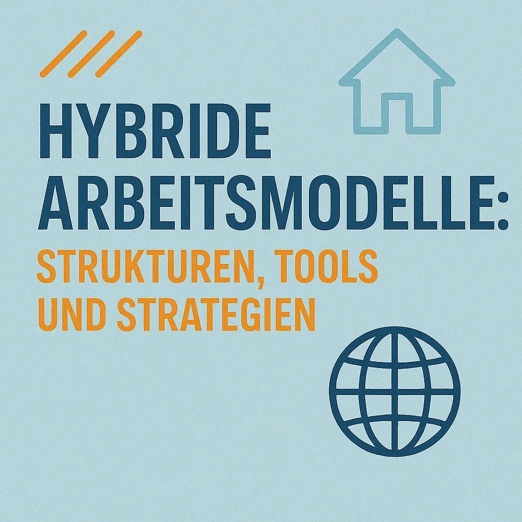 Hybride Arbeitsmodelle: Strukturen, Tools und Strategien