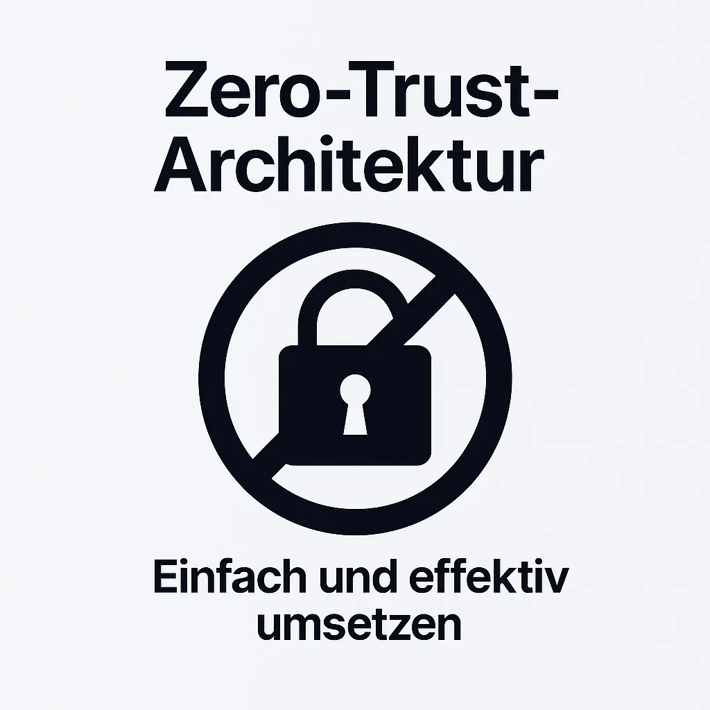 Zero-Trust-Architektur: Einfach und effektiv umsetzen